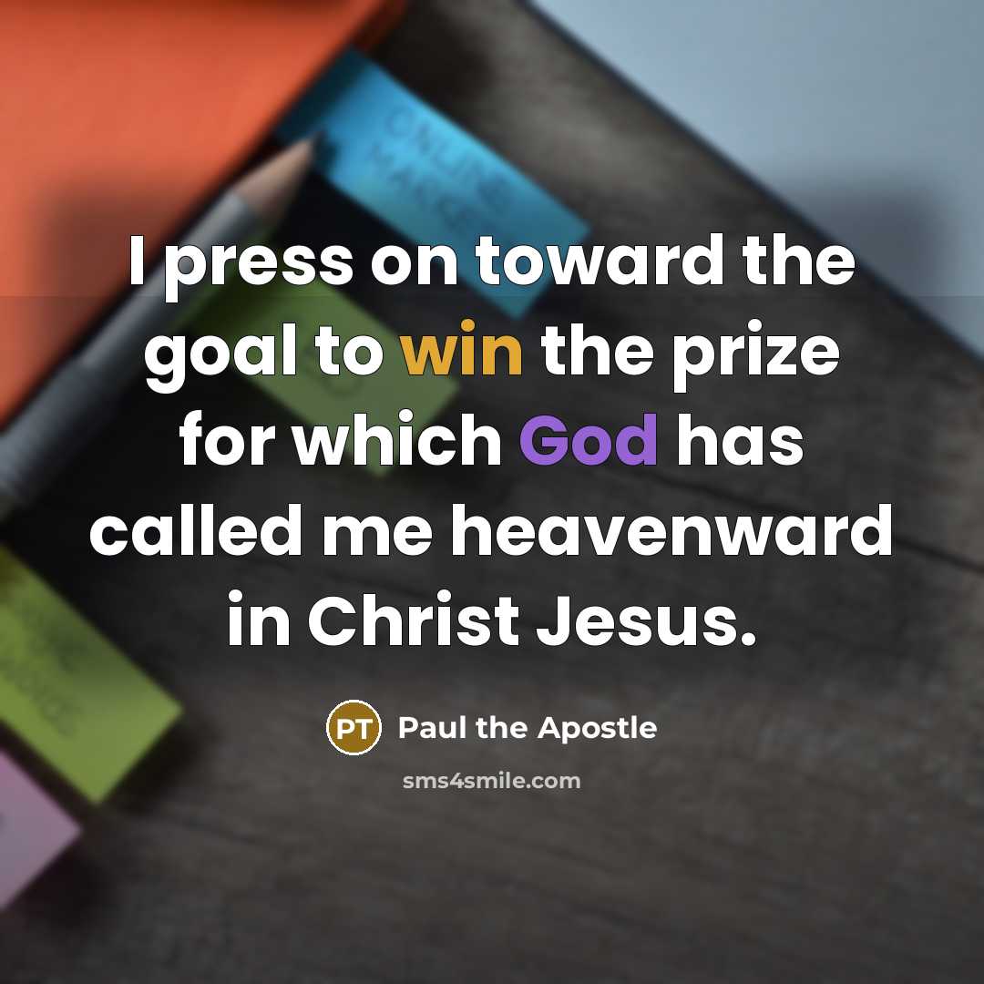 “I press on toward the goal to win the prize…” quote by Paul the Apostle