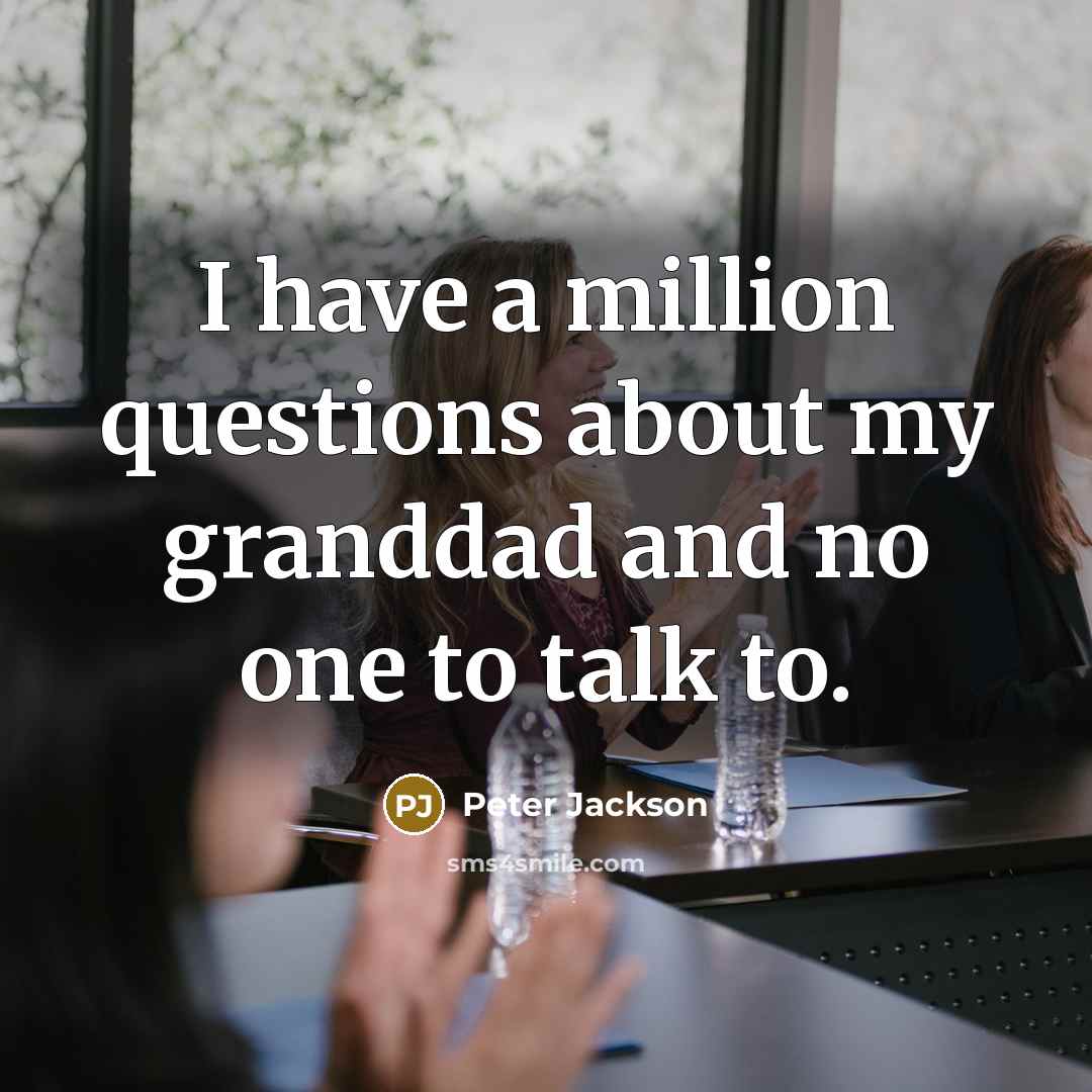 “I have a million questions about my granddad and no…” quote by Peter Jackson