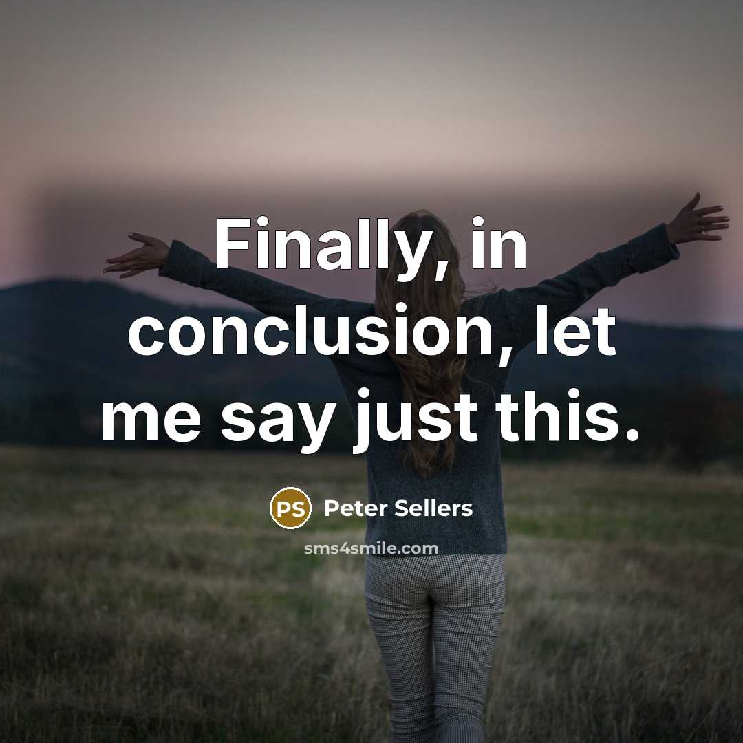 “Finally, in conclusion, let me say just this.…” quote by Peter Sellers