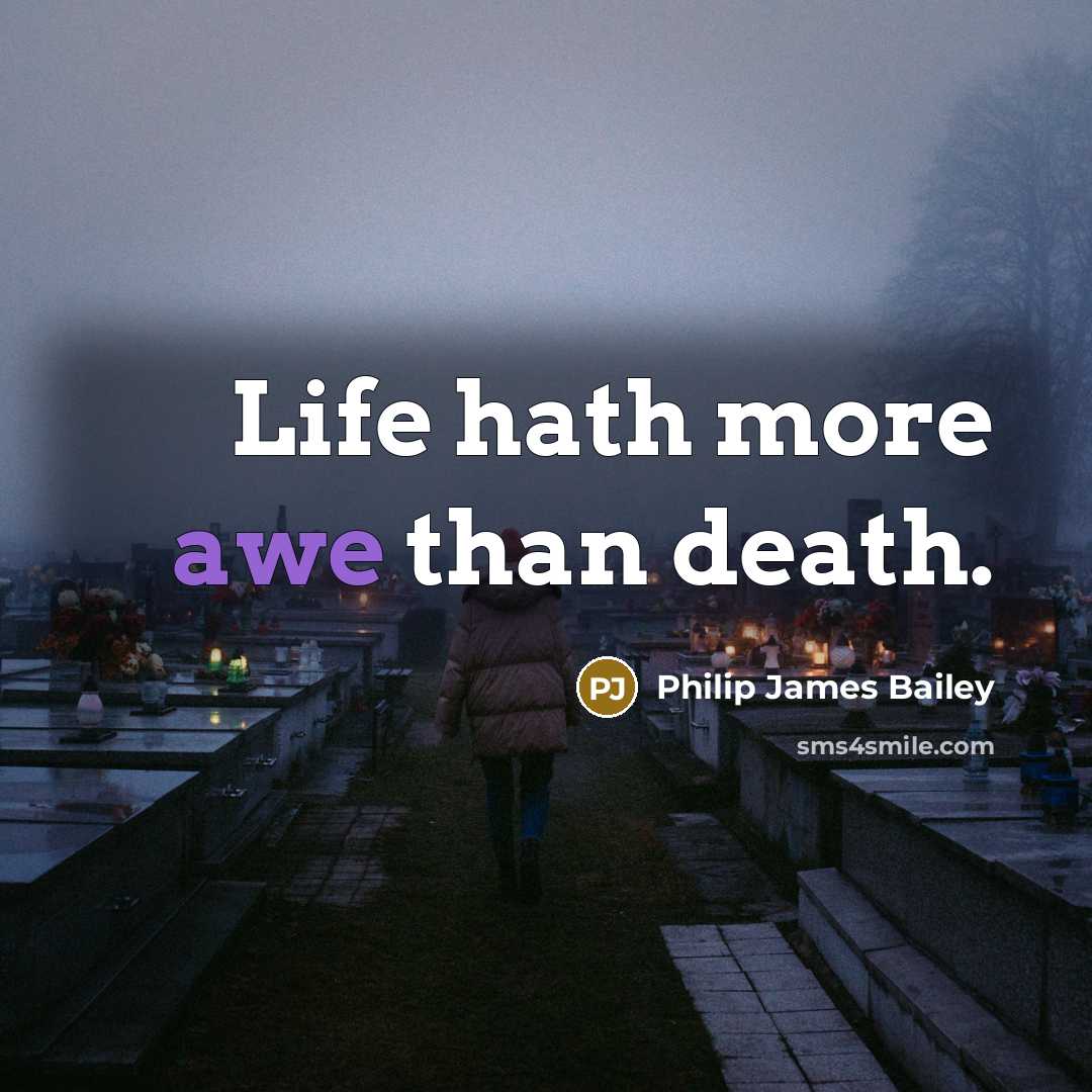 “Life hath more awe than death.…” quote by Philip James Bailey