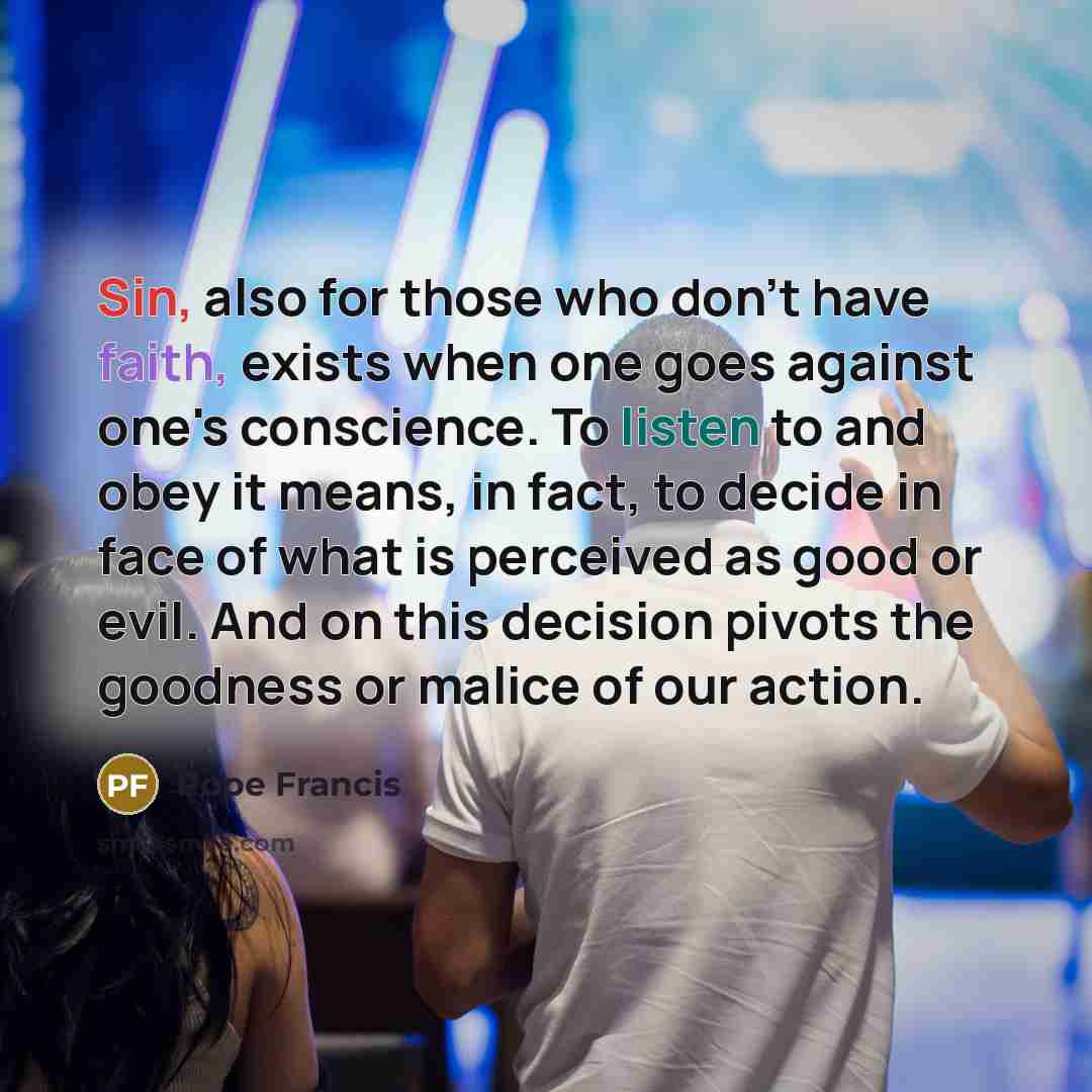 “Sin, also for those who don't have faith, exists when…” quote by Pope Francis