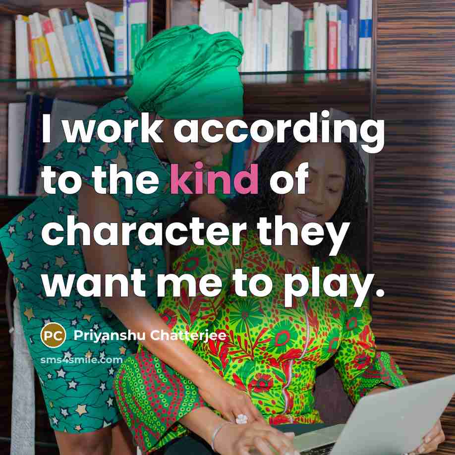 “I work according to the kind of character they want…” quote by Priyanshu Chatterjee