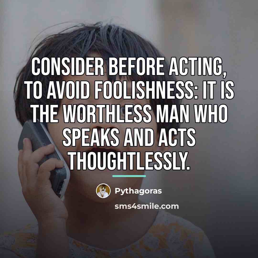 “Consider before acting, to avoid foolishness: It is the worthless…” quote by Pythagoras