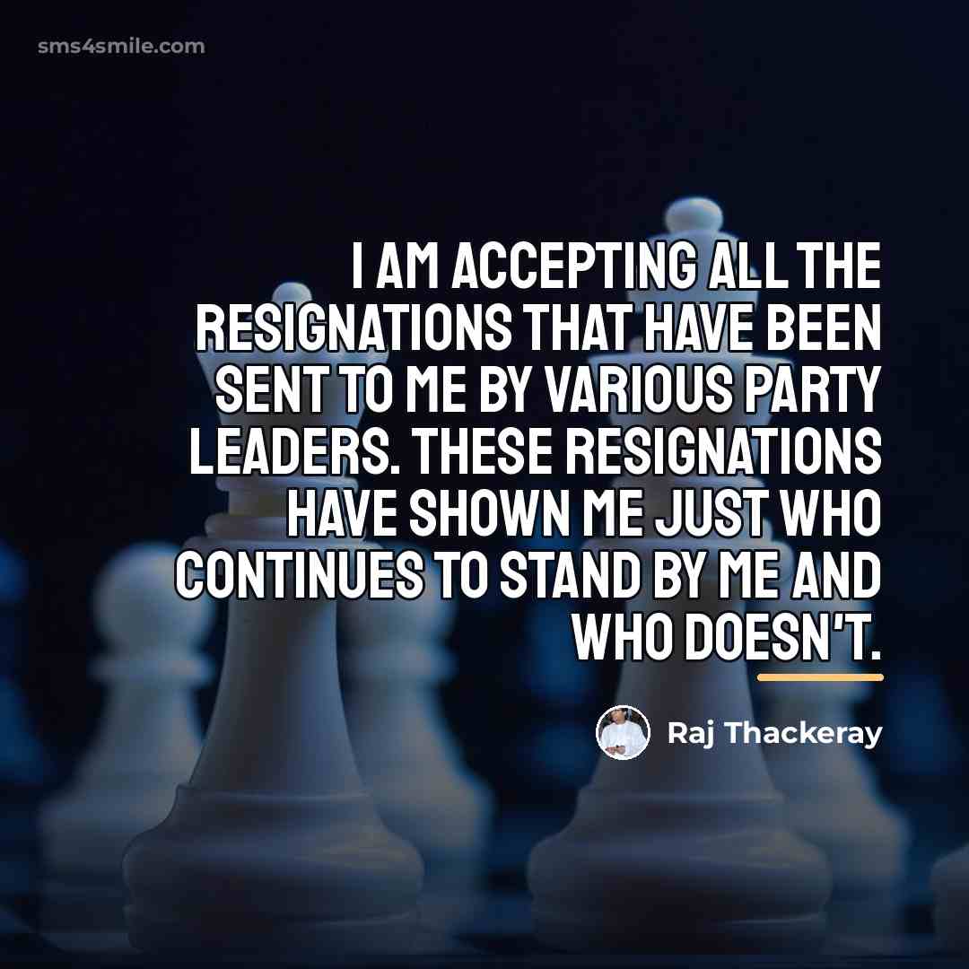 “I am accepting all the resignations that have been sent…” quote by Raj Thackeray