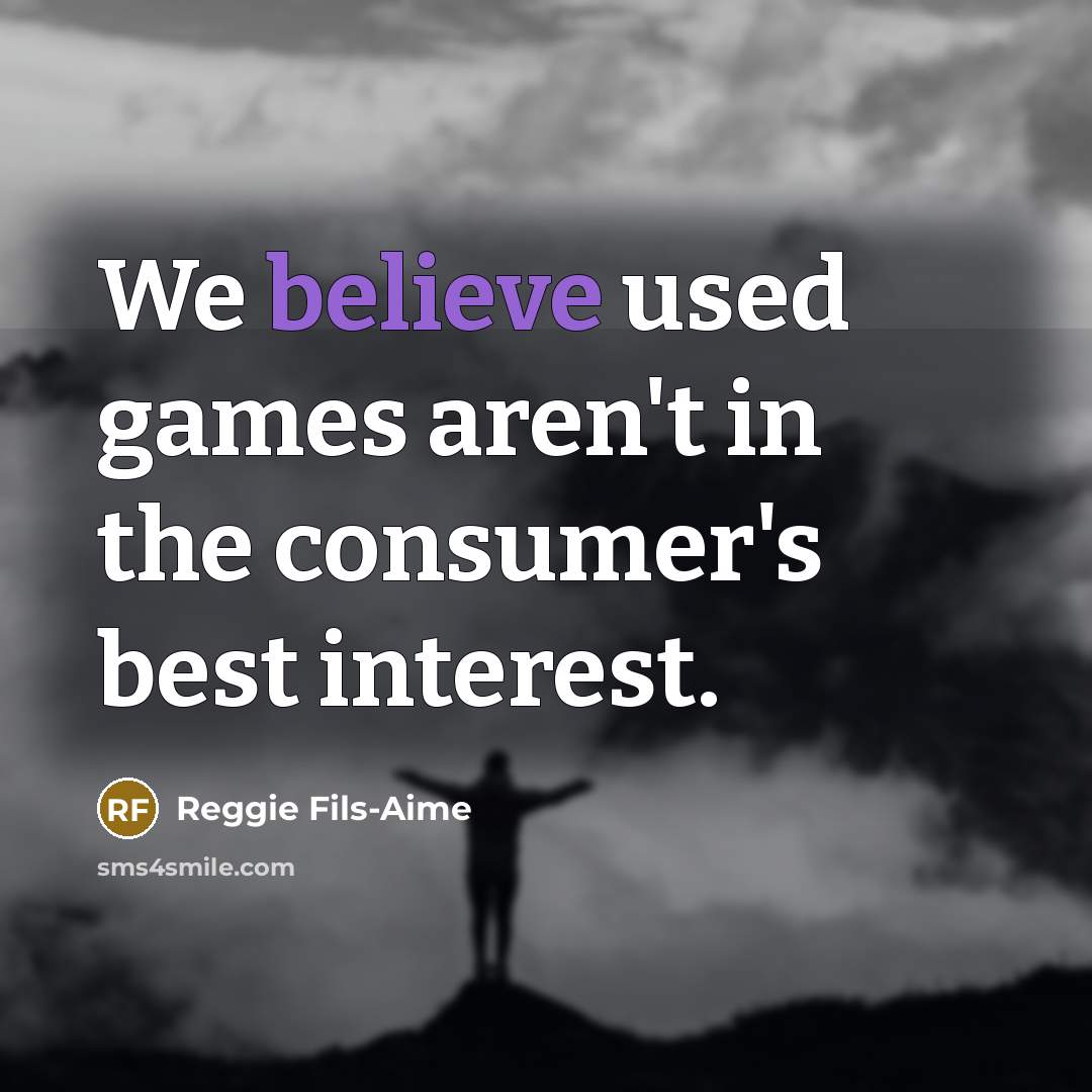 “We believe used games aren't in the consumer's best interest.…” quote by Reggie Fils-Aime