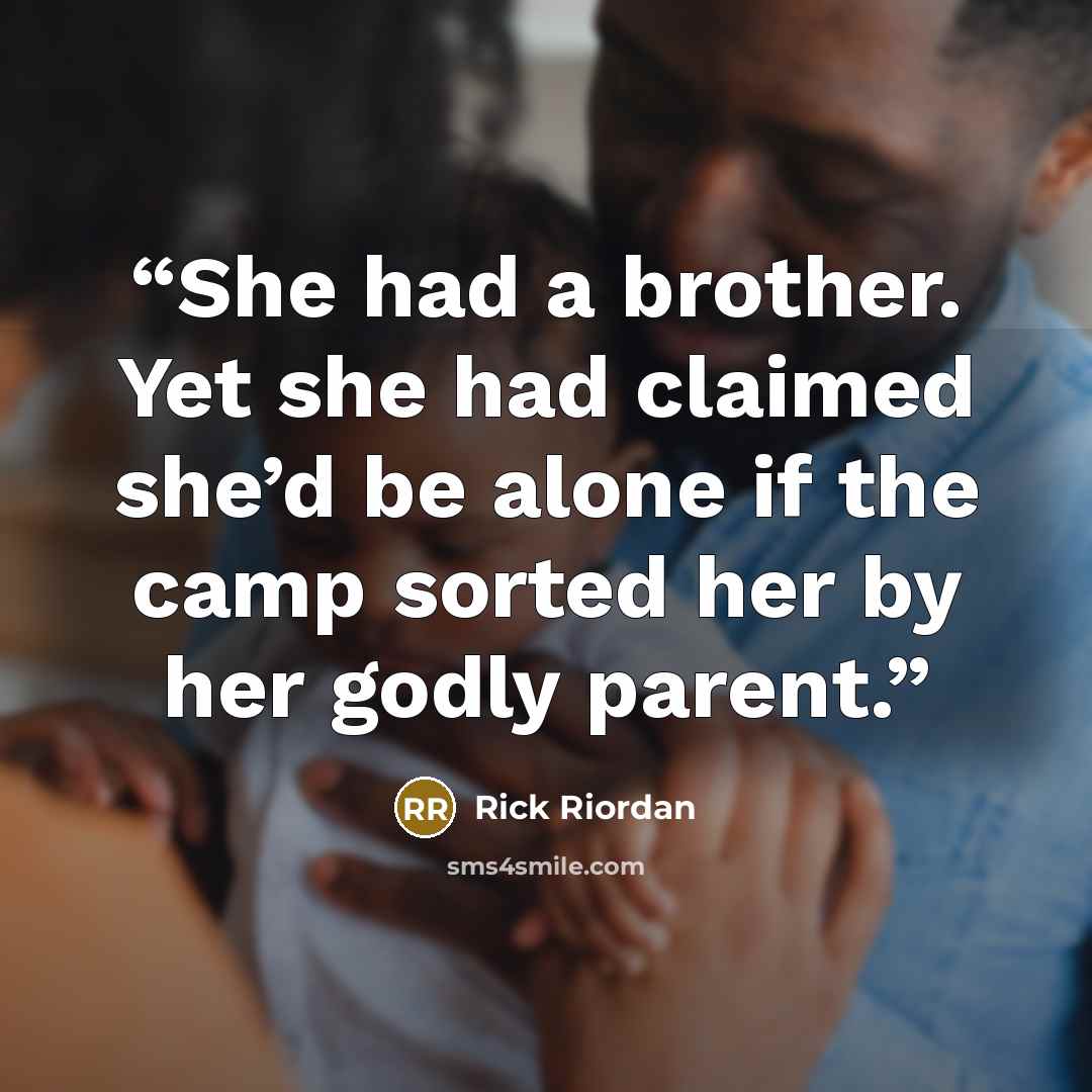 “She had a brother. Yet she had claimed she’d be alone if the camp sorted her by her godly parent.” quote by Rick Riordan