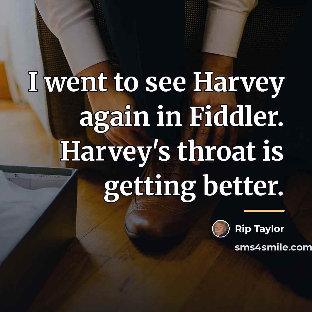 “I went to see Harvey again in Fiddler. Harvey's throat…” quote by Rip Taylor