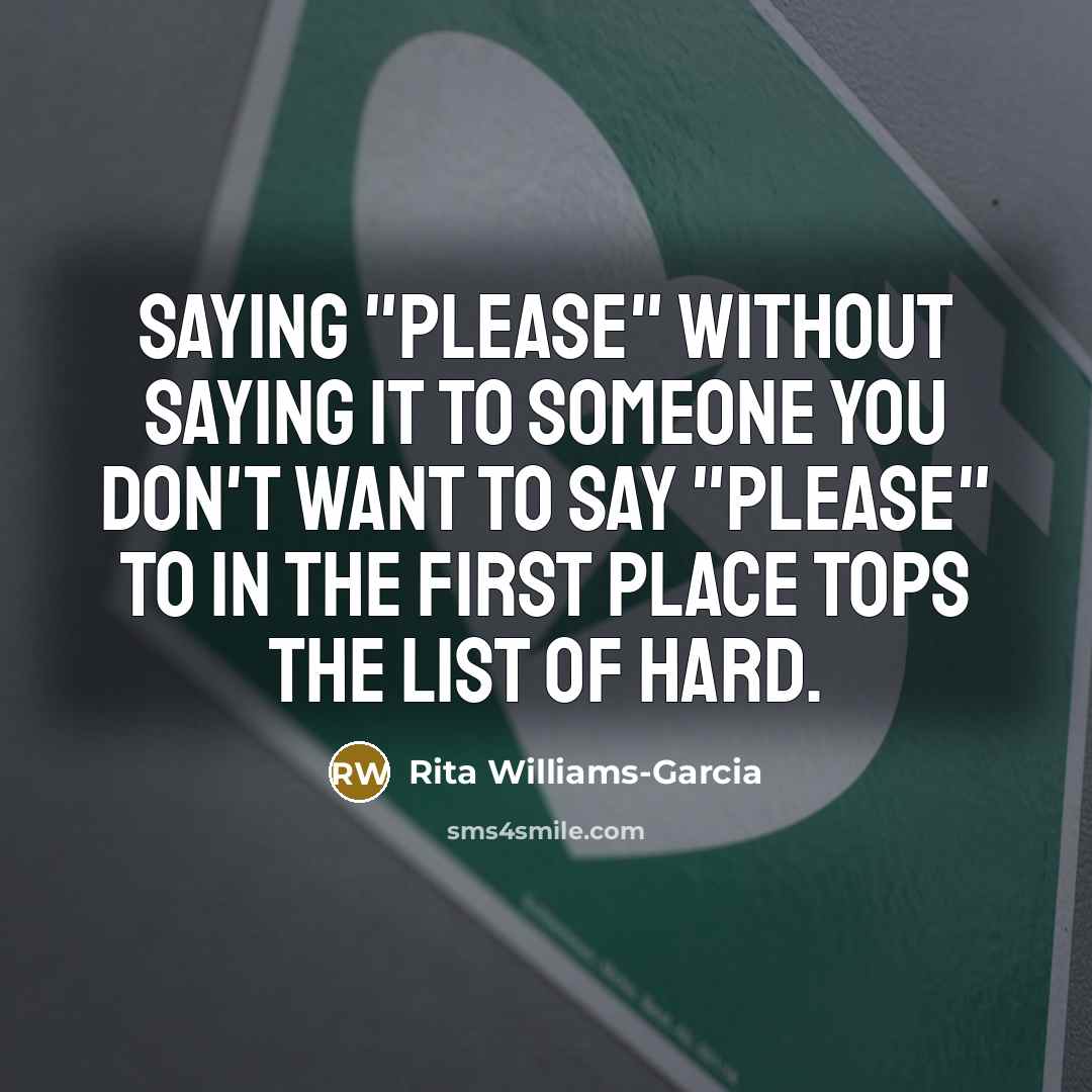 “Saying "please" without saying it to someone you don't want…” quote by Rita Williams-Garcia