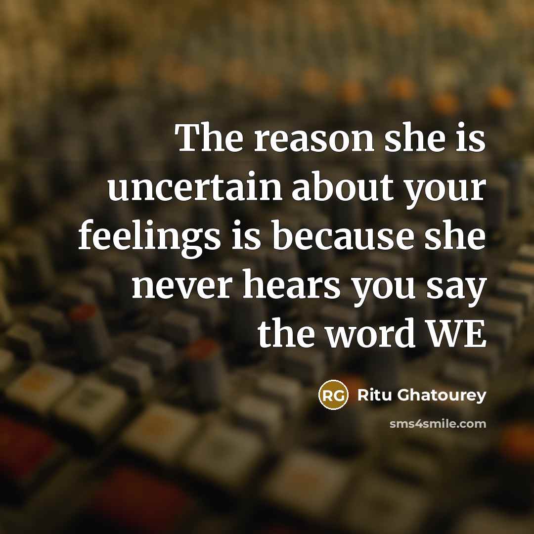 “The reason she is uncertain about your feelings is because…” quote by Ritu Ghatourey