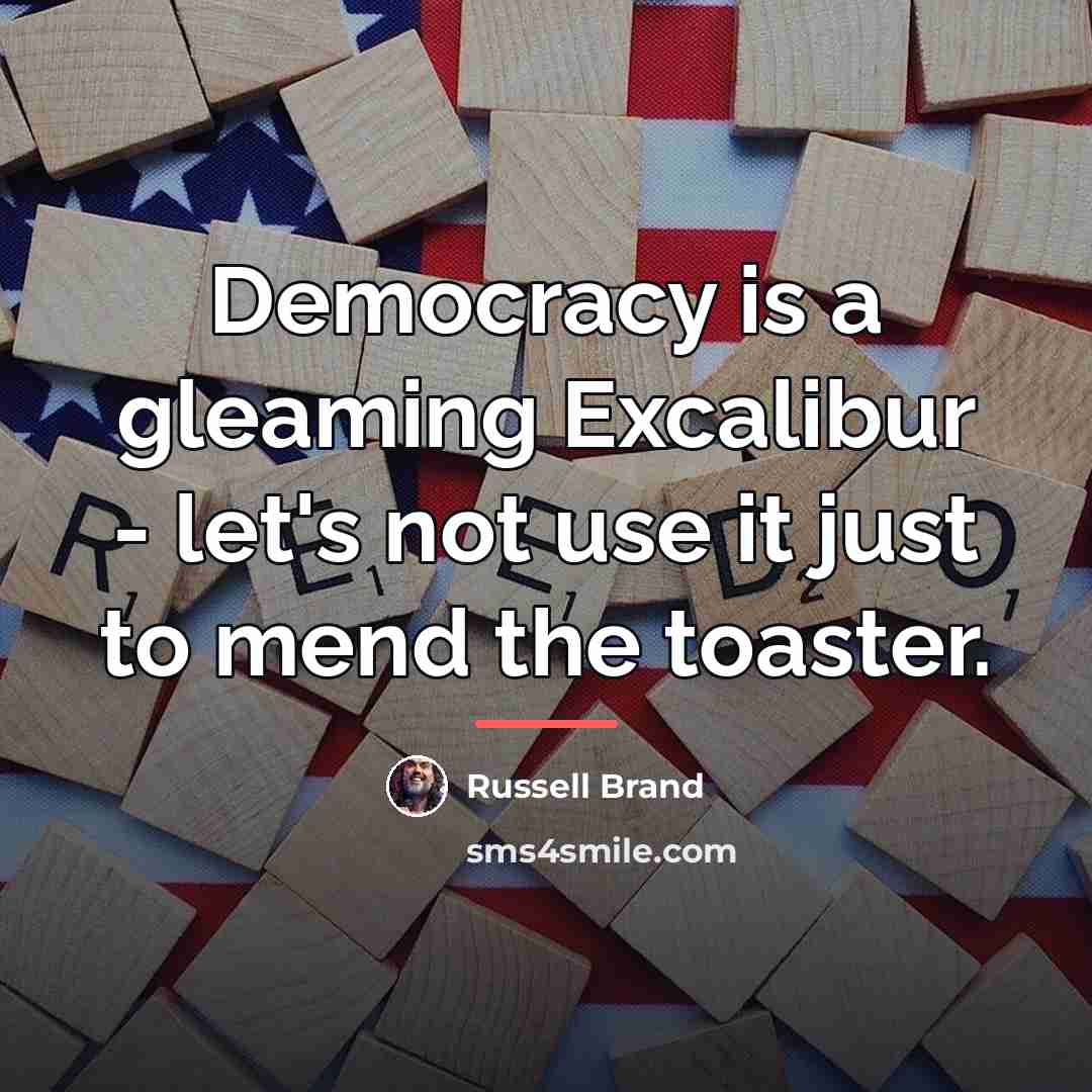 “Democracy is a gleaming Excalibur - let's not use it…” quote by Russell Brand