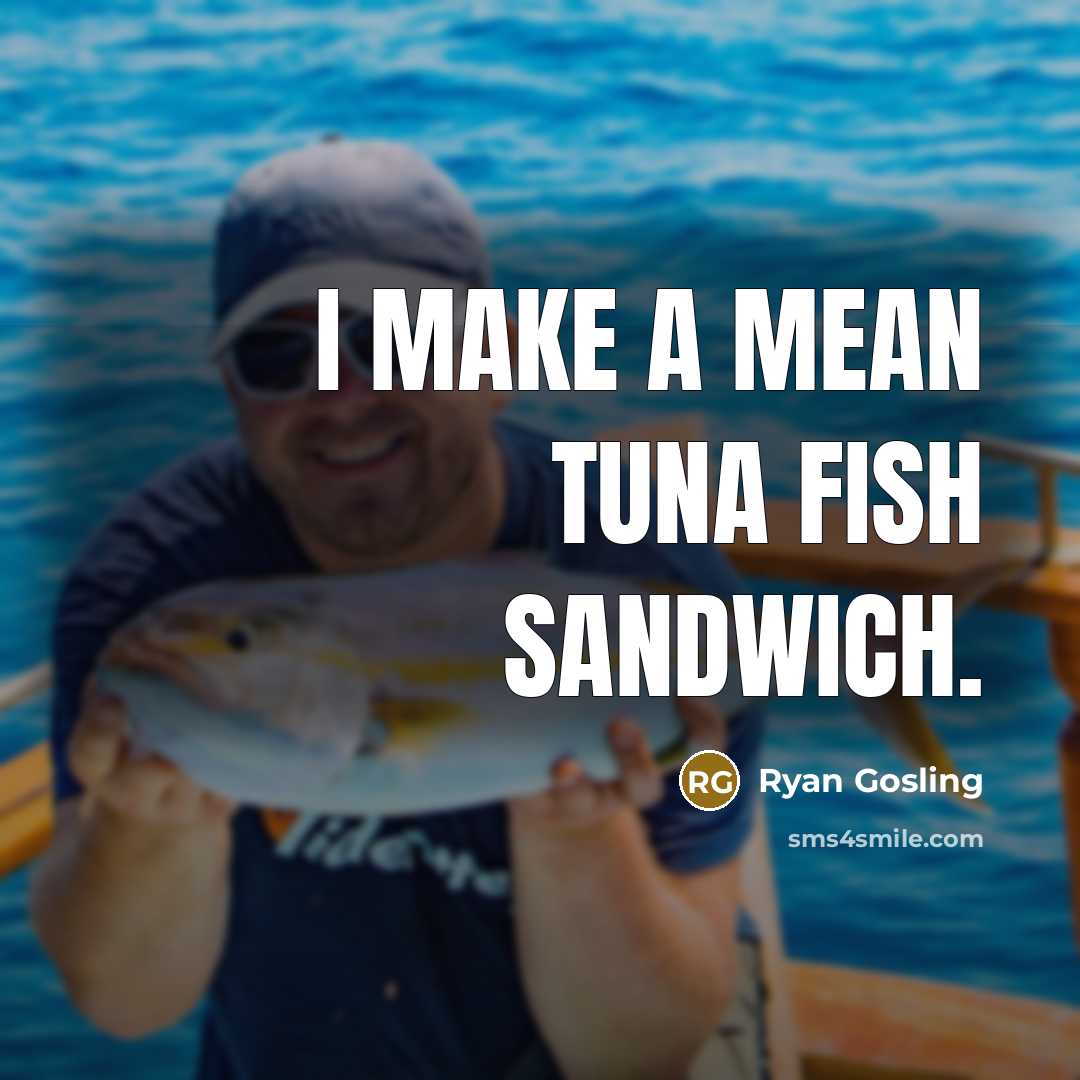“I make a mean tuna fish sandwich.…” quote by Ryan Gosling