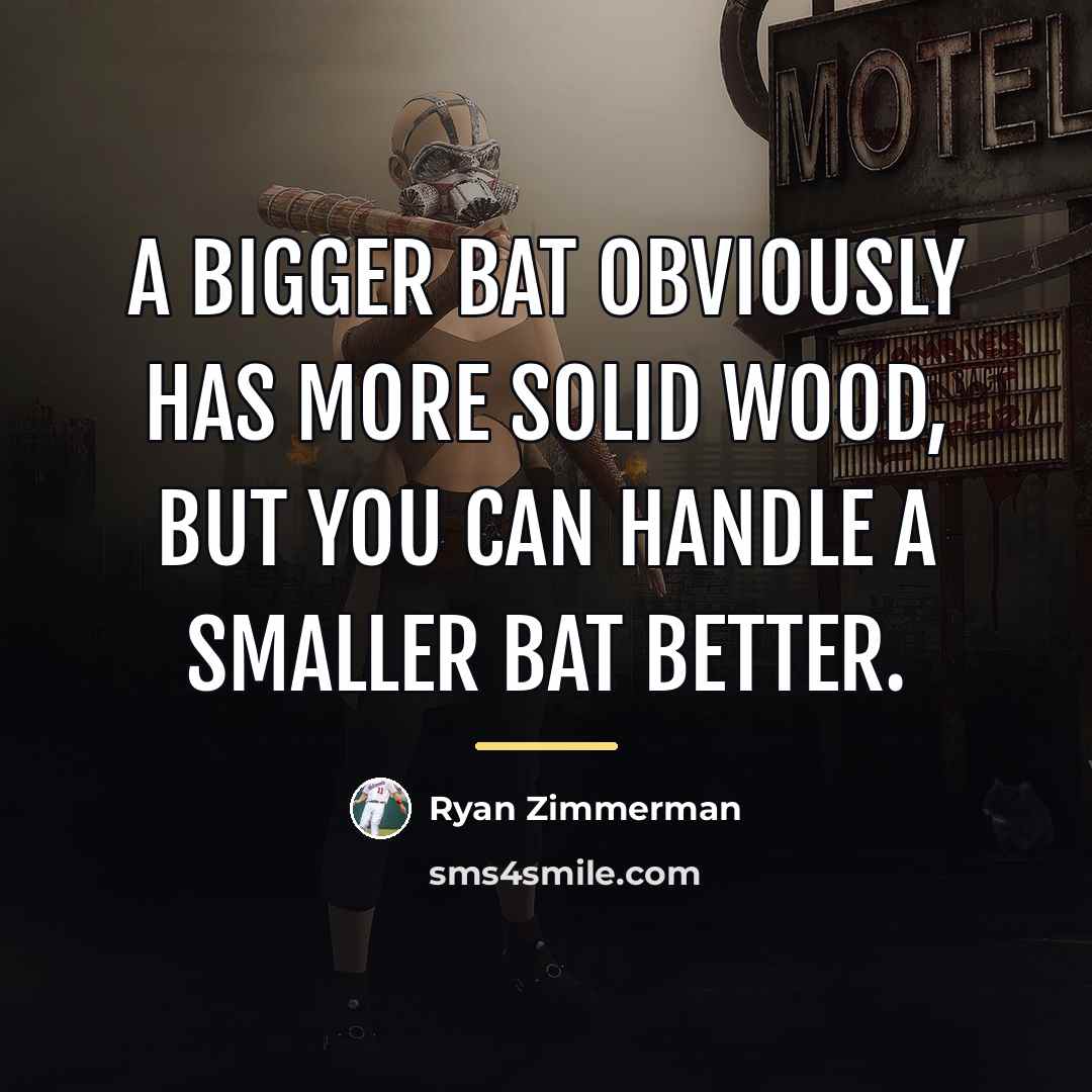 “A bigger bat obviously has more solid wood, but you…” quote by Ryan Zimmerman