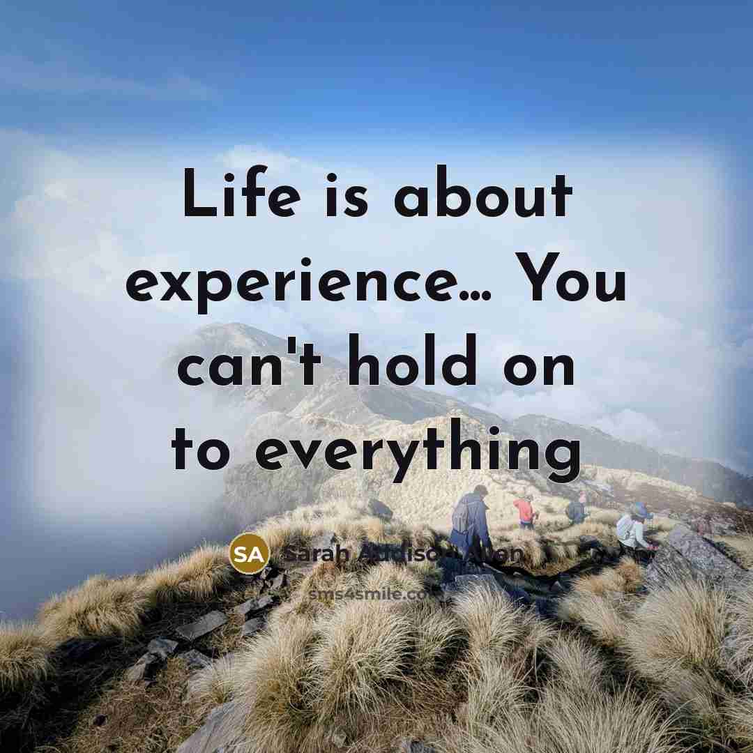 “Life is about experience... You can't hold on to everything…” quote by Sarah Addison Allen