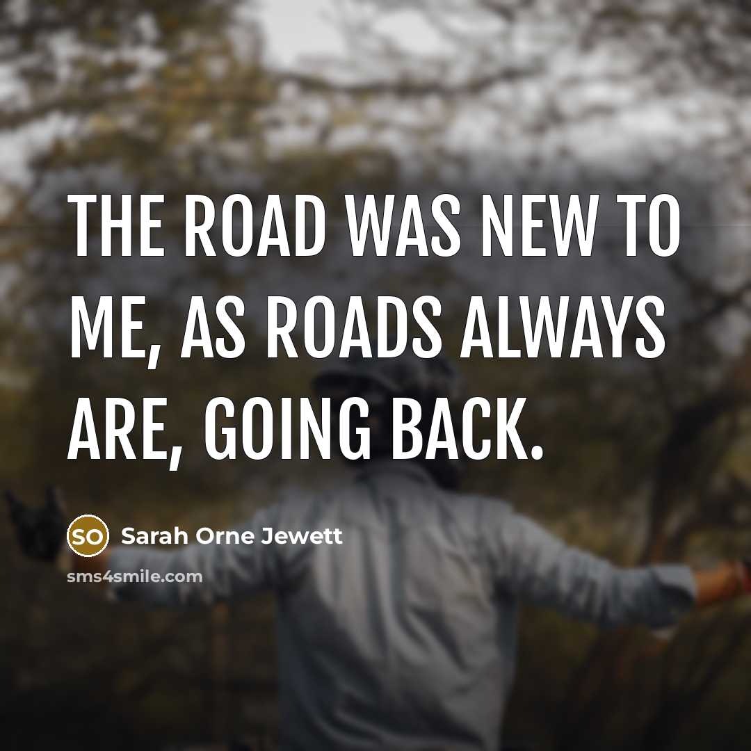 “The road was new to me, as roads always are,…” quote by Sarah Orne Jewett