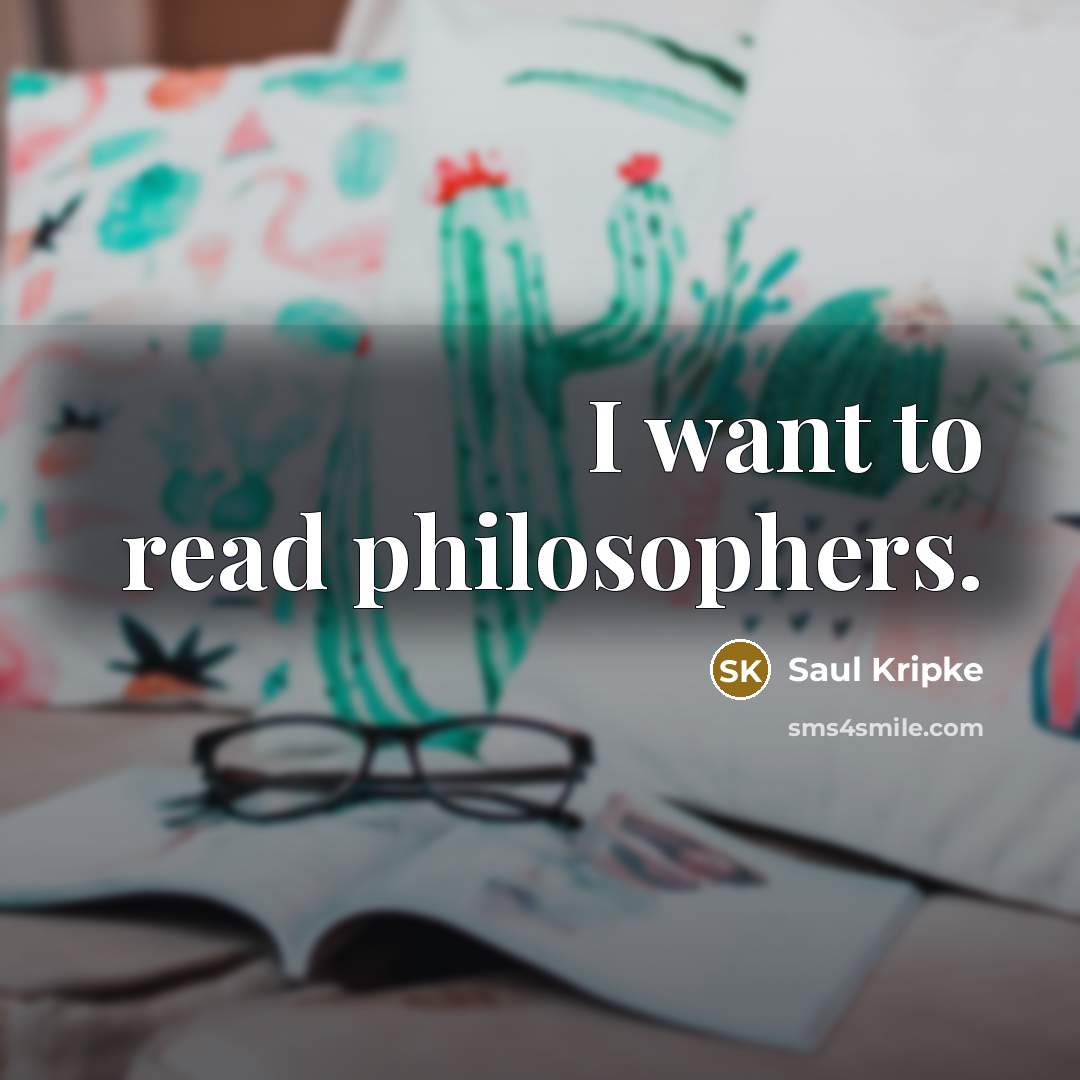 “I want to read philosophers.…” quote by Saul Kripke