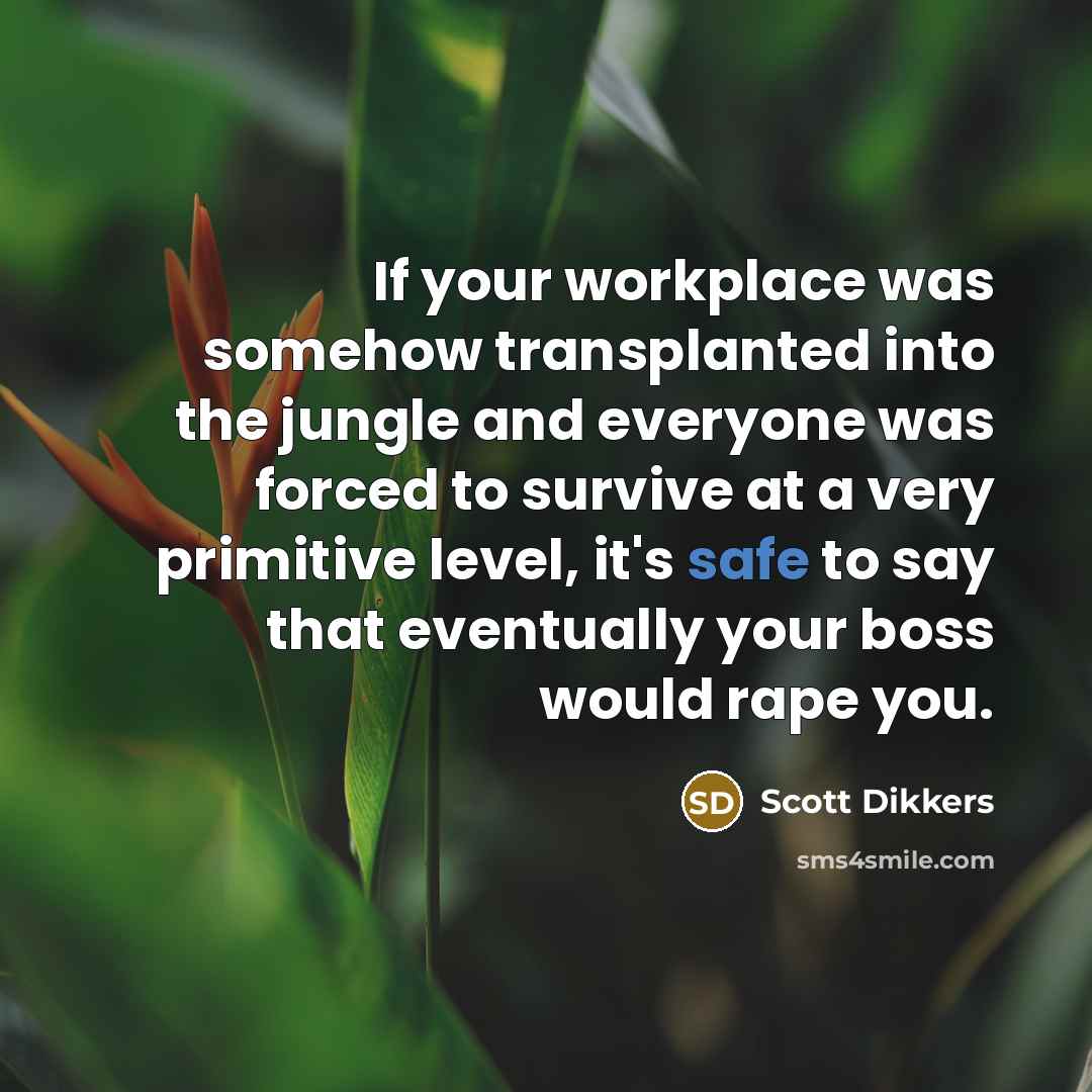 “If your workplace was somehow transplanted into the jungle and…” quote by Scott Dikkers