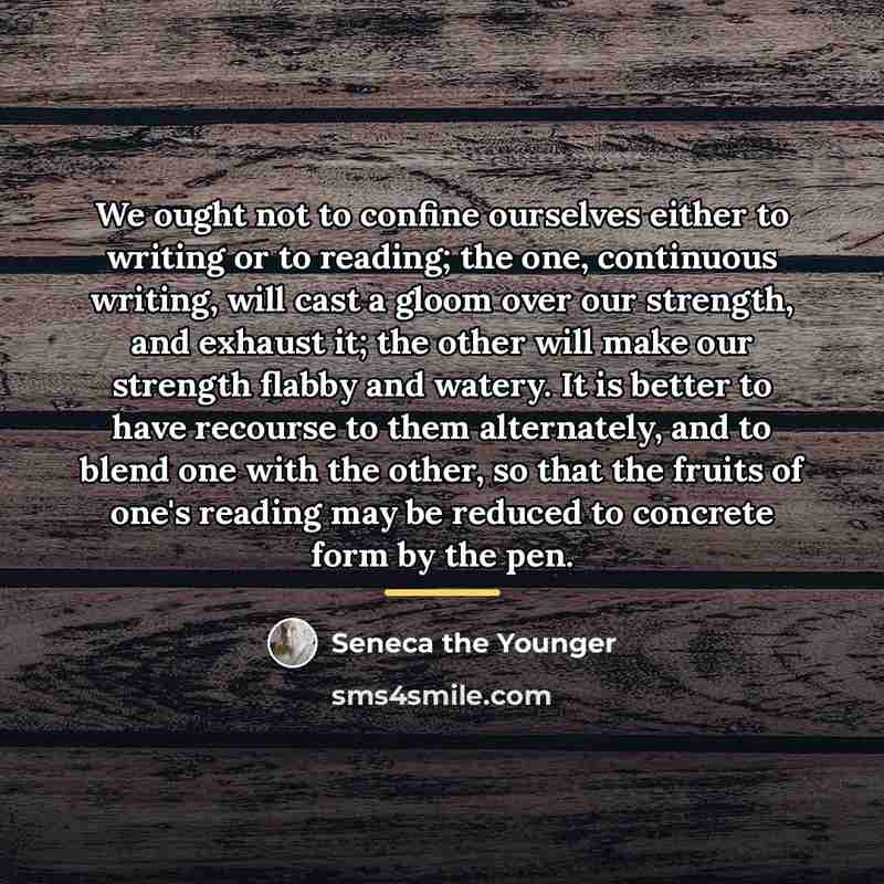 “We ought not to confine ourselves either to writing or…” quote by Seneca the Younger