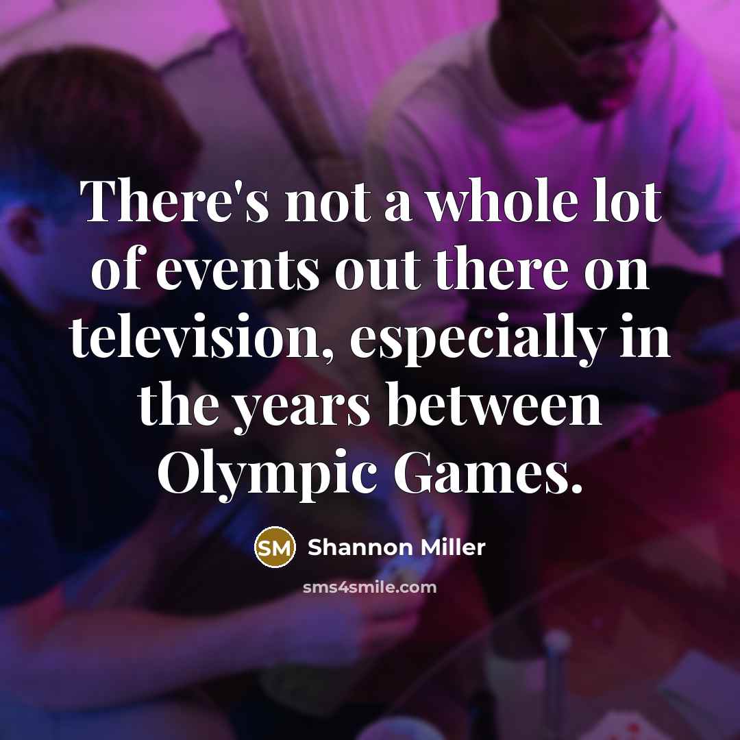 “There's not a whole lot of events out there on…” quote by Shannon Miller