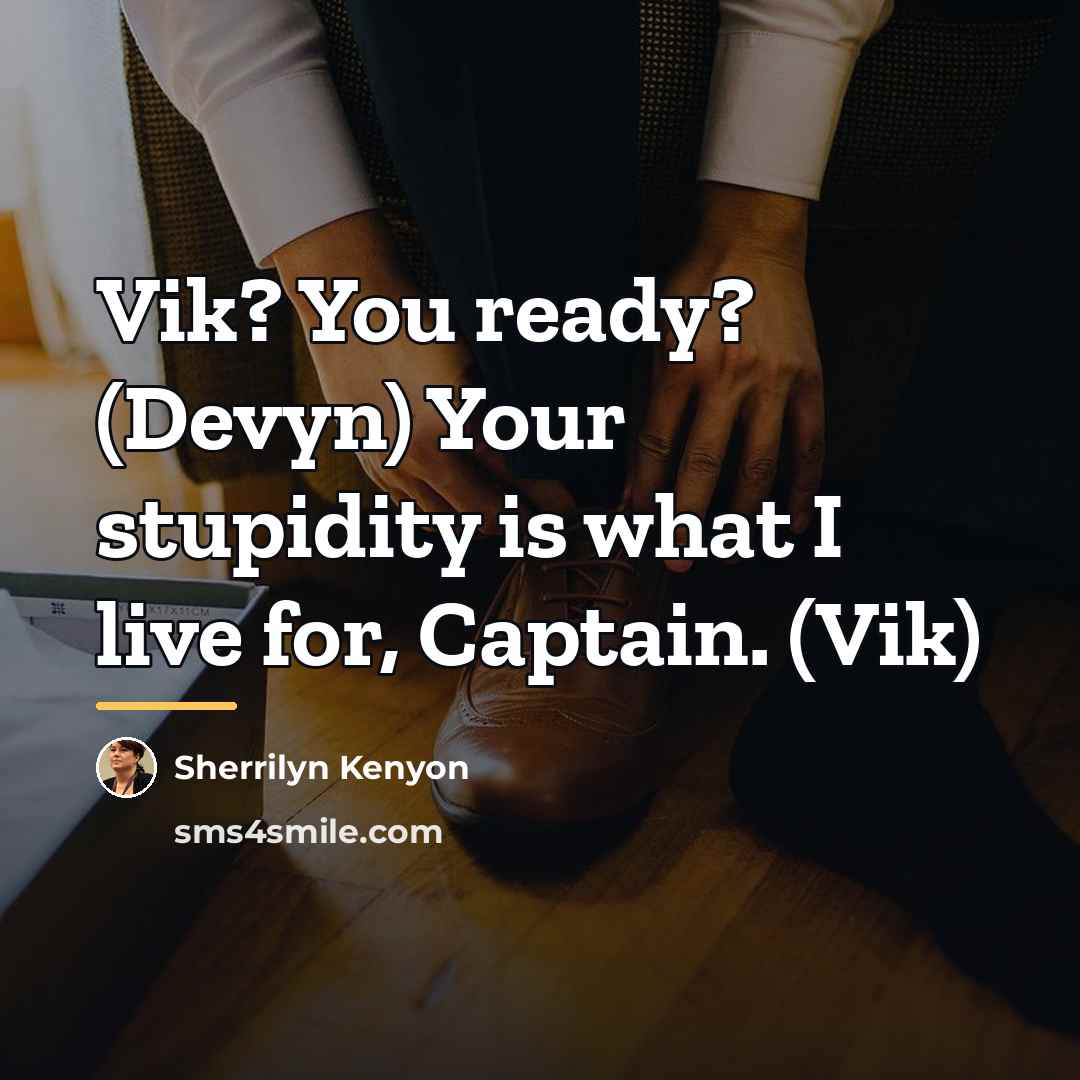 “Vik? You ready? (Devyn) Your stupidity is what I live…” quote by Sherrilyn Kenyon
