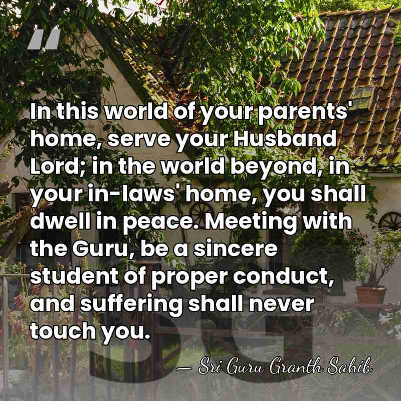 In this world of your parents' home, serve your Husband Lord; in&hellip; - Sri Guru Granth Sahib