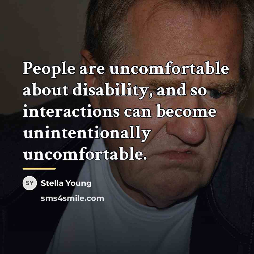 “People are uncomfortable about disability, and so interactions can become…” quote by Stella Young