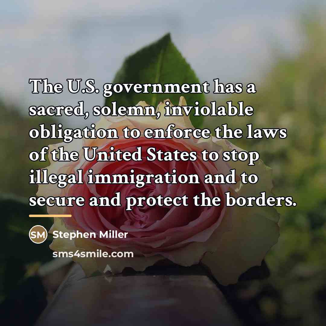 “The U.S. government has a sacred, solemn, inviolable obligation to…” quote by Stephen Miller