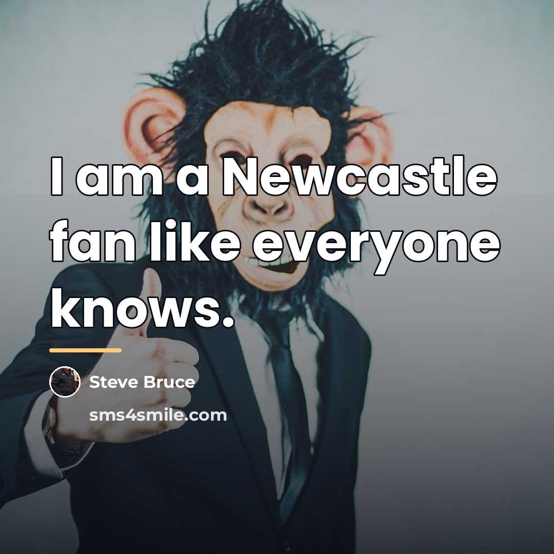 “I am a Newcastle fan like everyone knows.…” quote by Steve Bruce
