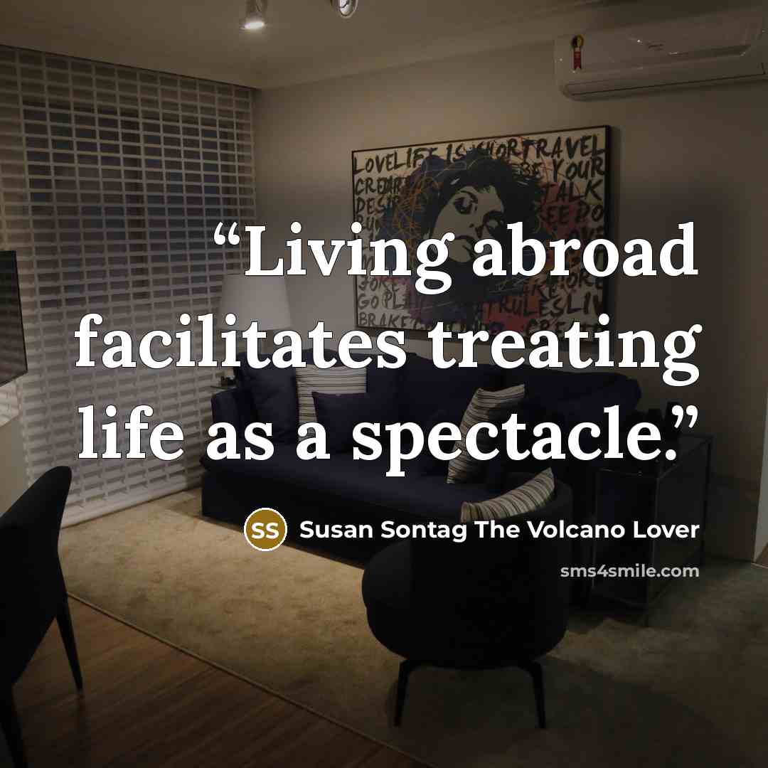 “Living abroad facilitates treating life as a spectacle.” quote by Susan Sontag The Volcano Lover