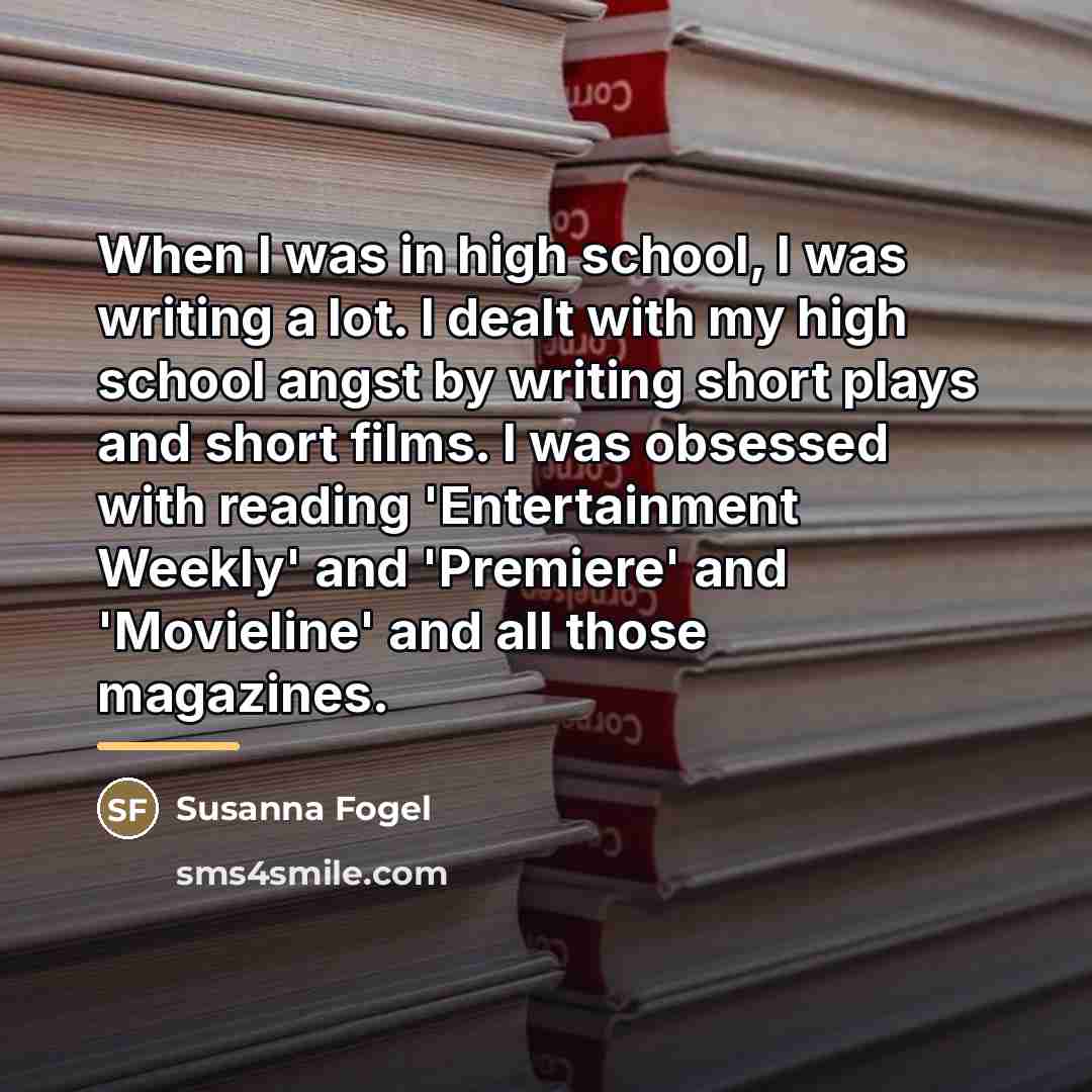 “When I was in high school, I was writing a…” quote by Susanna Fogel