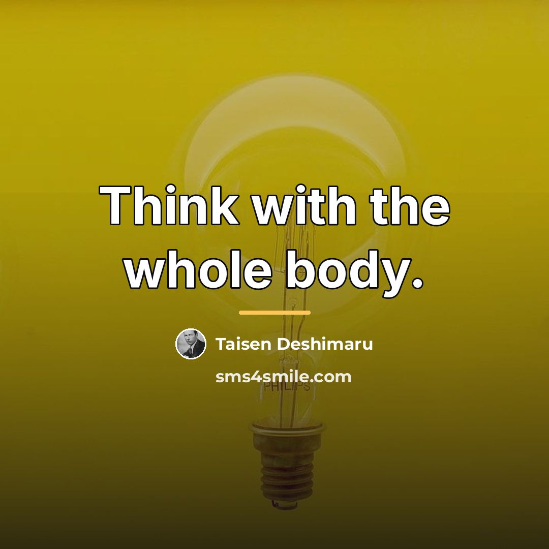“Think with the whole body.…” quote by Taisen Deshimaru