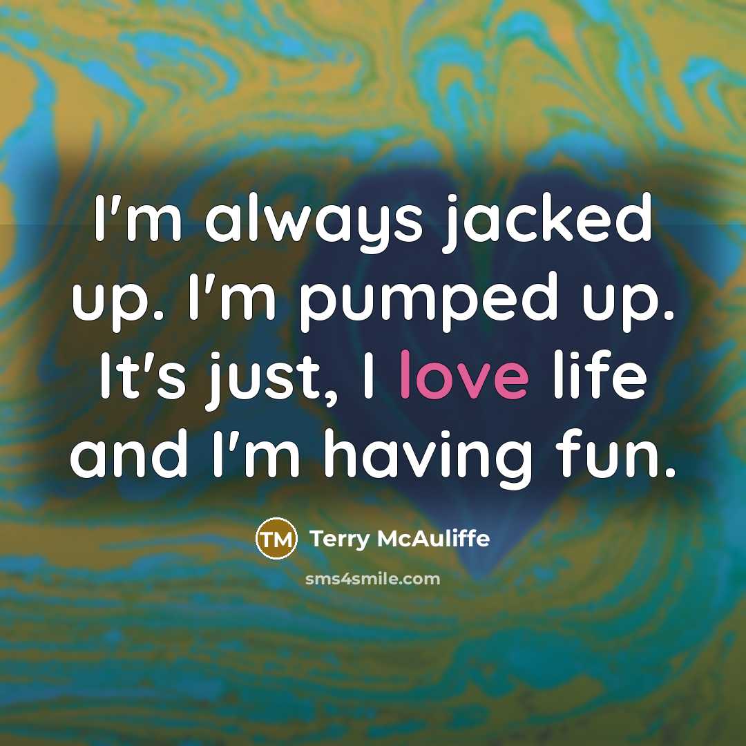 “I'm always jacked up. I'm pumped up. It's just, I…” quote by Terry McAuliffe