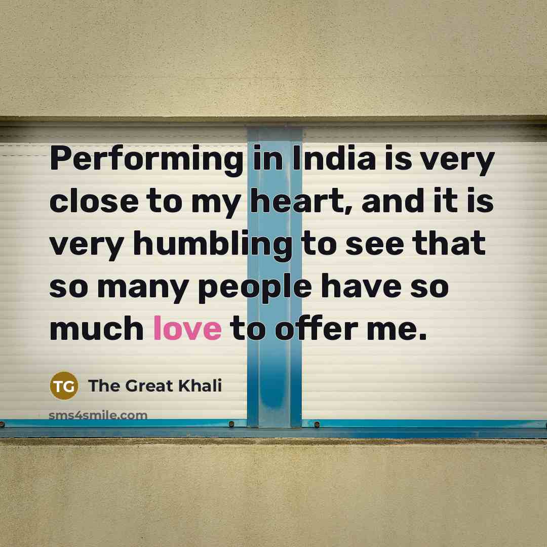 “Performing in India is very close to my heart, and…” quote by The Great Khali