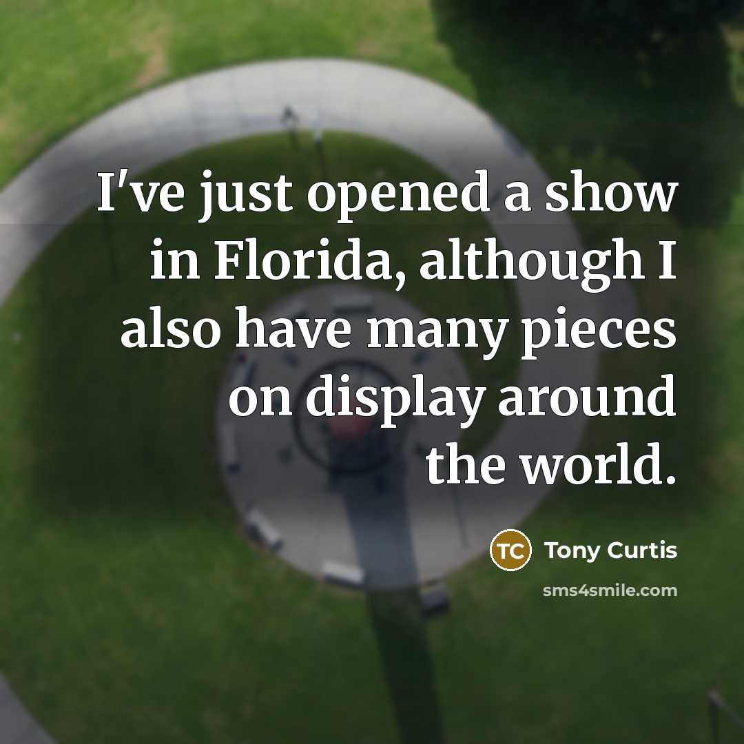 “I've just opened a show in Florida, although I also…” quote by Tony Curtis
