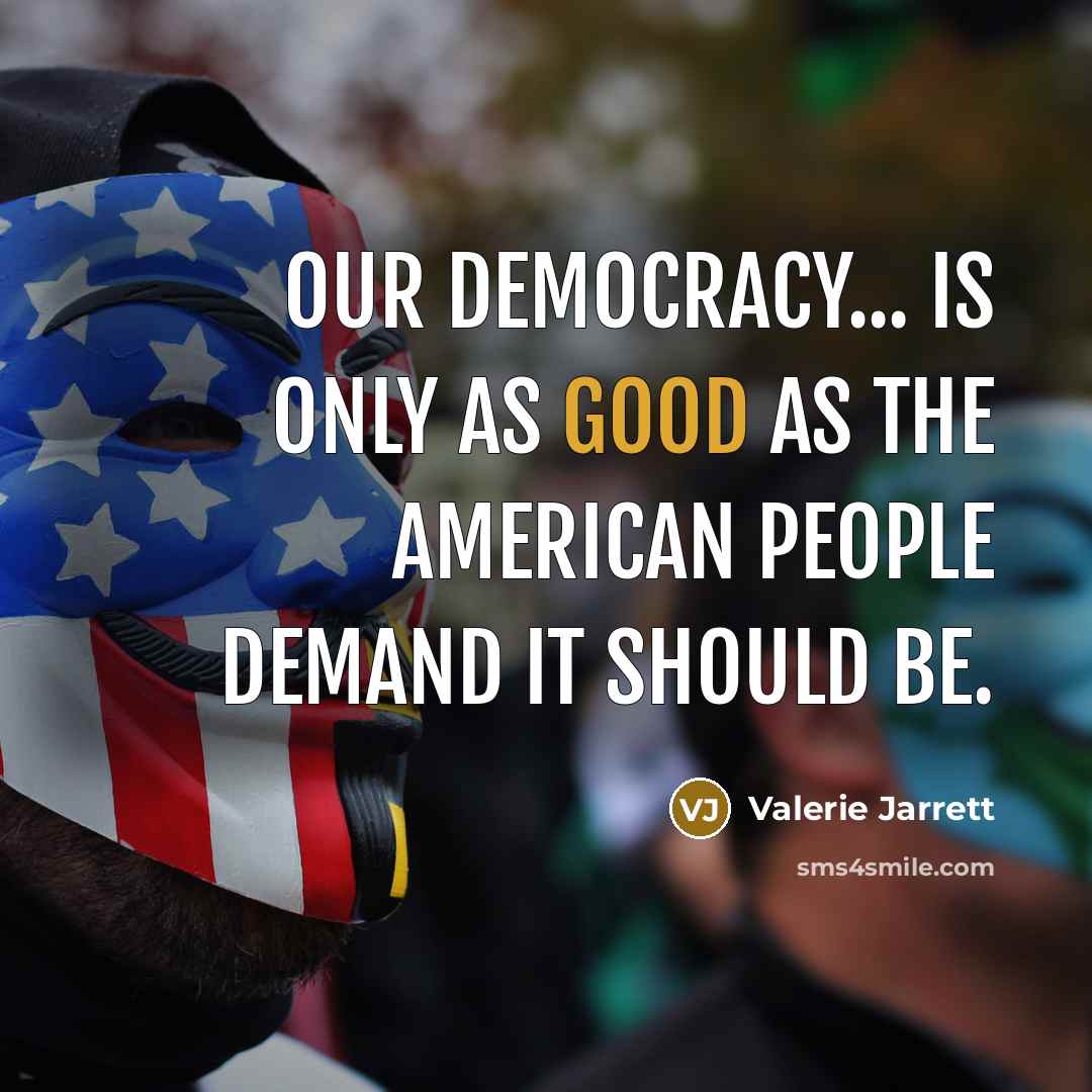 “Our democracy... is only as good as the American people…” quote by Valerie Jarrett