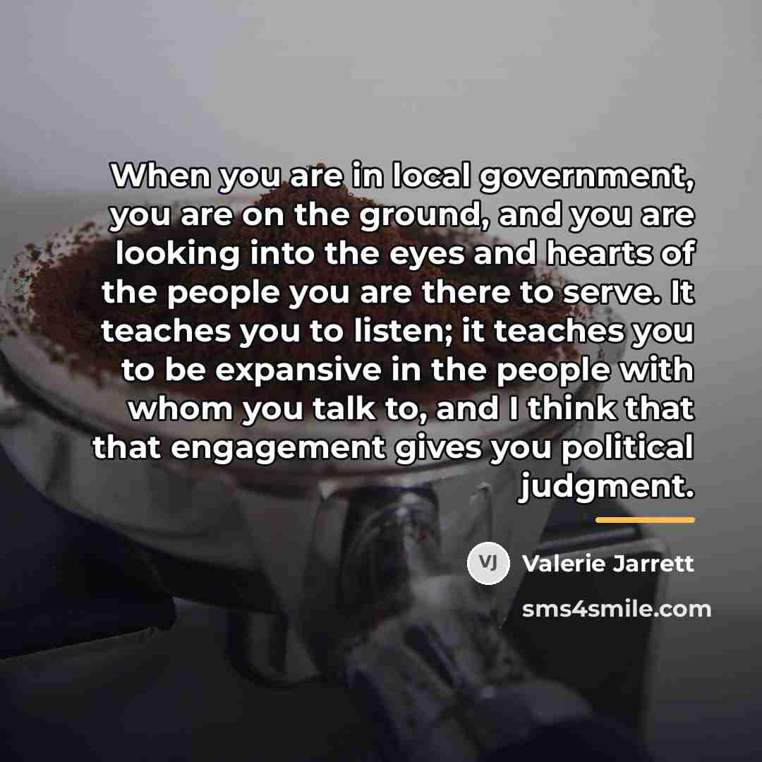 “When you are in local government, you are on the…” quote by Valerie Jarrett