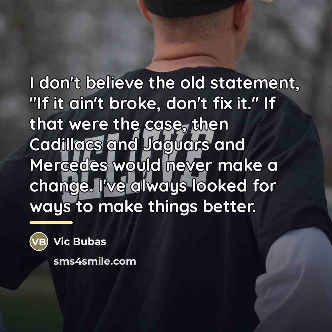 “I don't believe the old statement, "If it ain't broke,…” quote by Vic Bubas