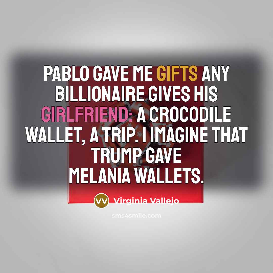 “Pablo gave me gifts any billionaire gives his girlfriend: a…” quote by Virginia Vallejo