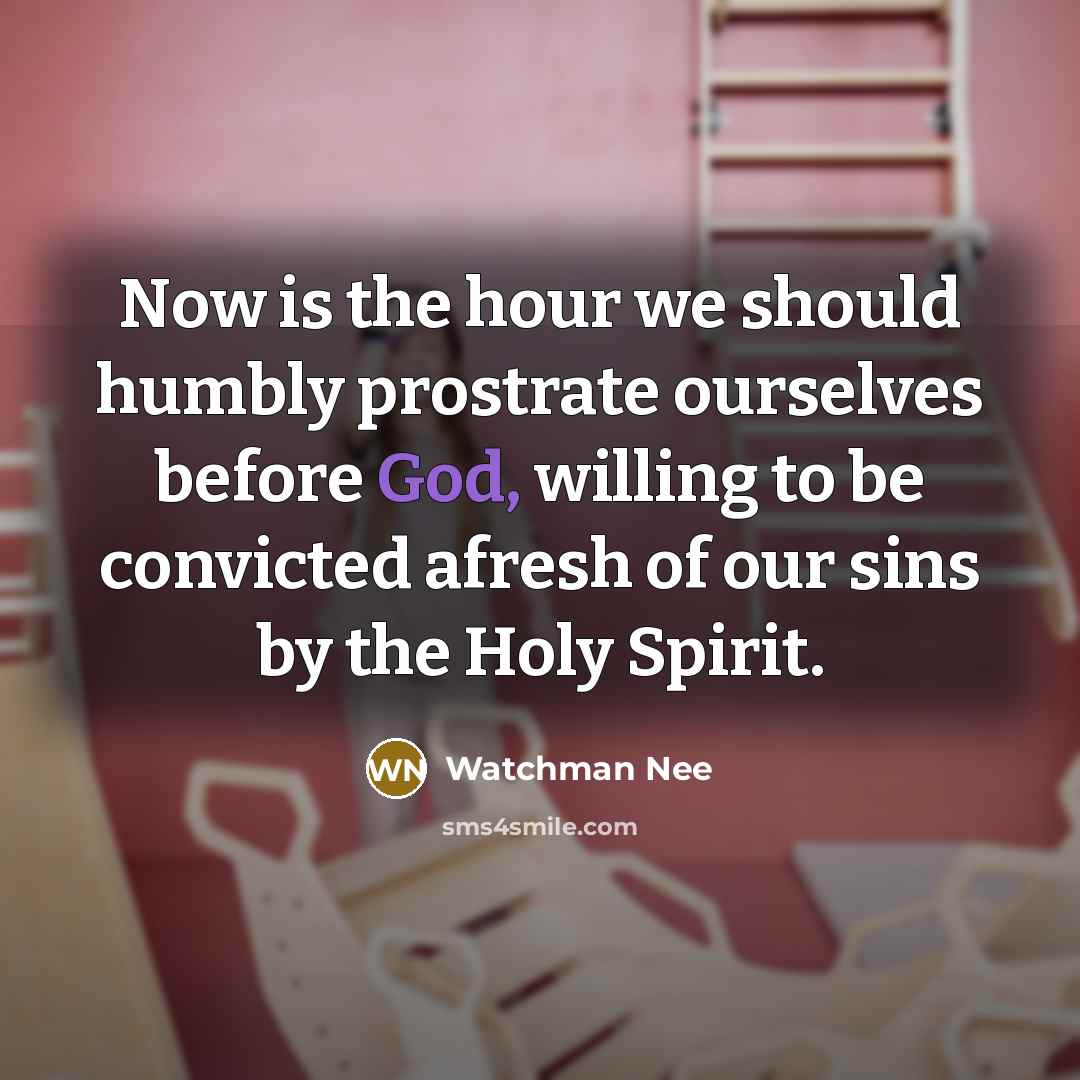 “Now is the hour we should humbly prostrate ourselves before…” quote by Watchman Nee