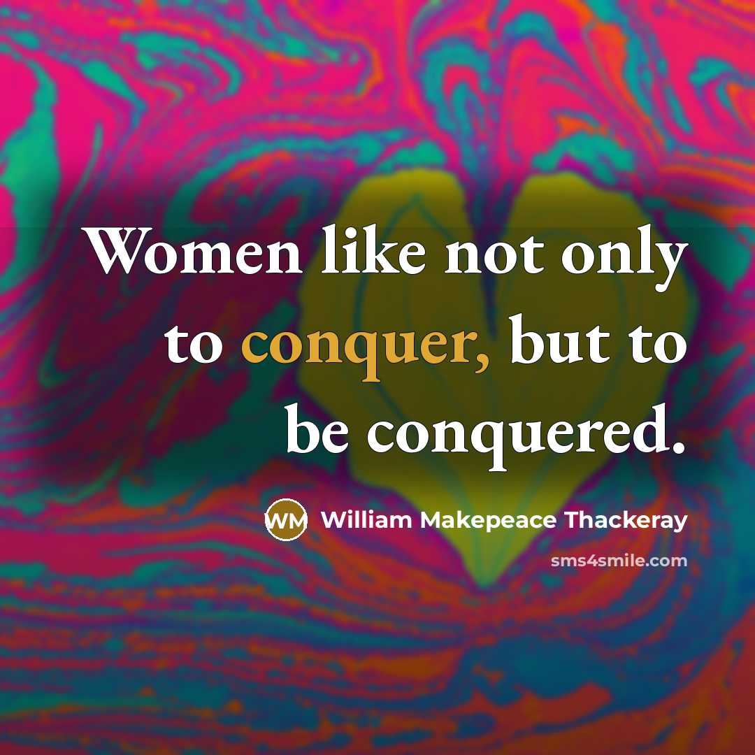 “Women like not only to conquer, but to be conquered.…” quote by William Makepeace Thackeray