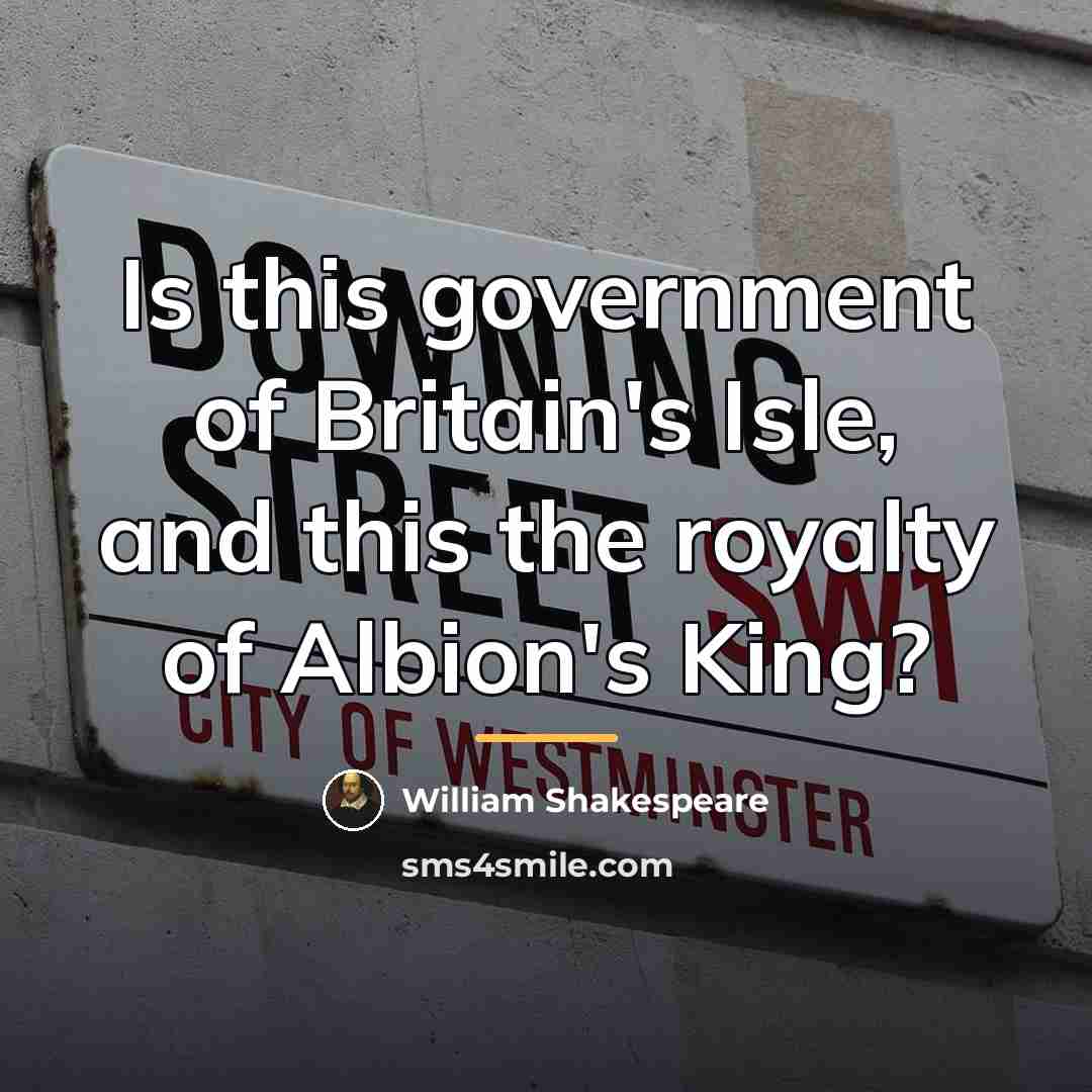 “Is this government of Britain's Isle, and this the royalty…” quote by William Shakespeare