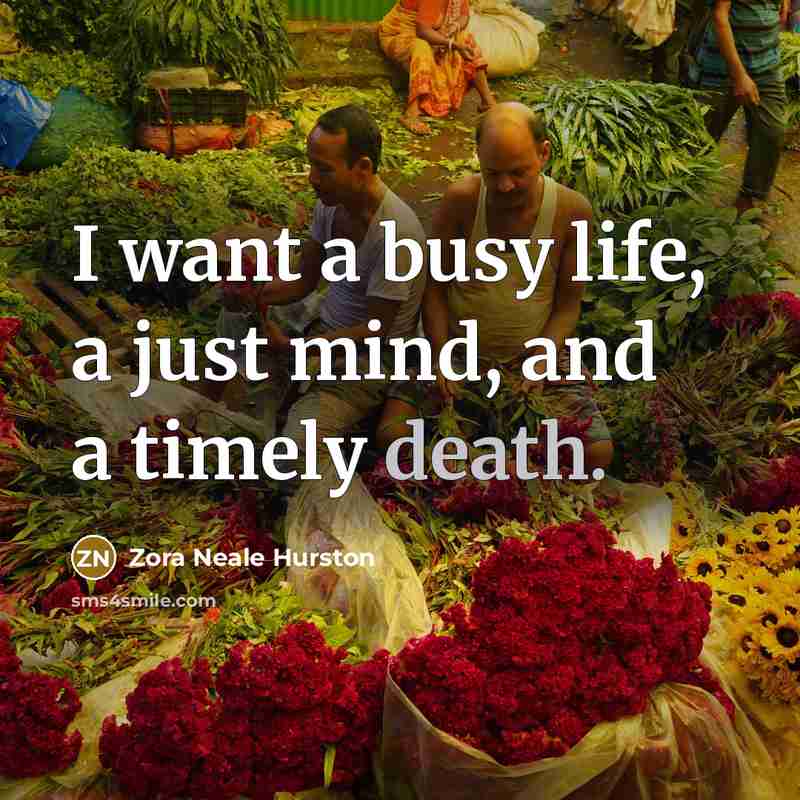“I want a busy life, a just mind, and a…” quote by Zora Neale Hurston