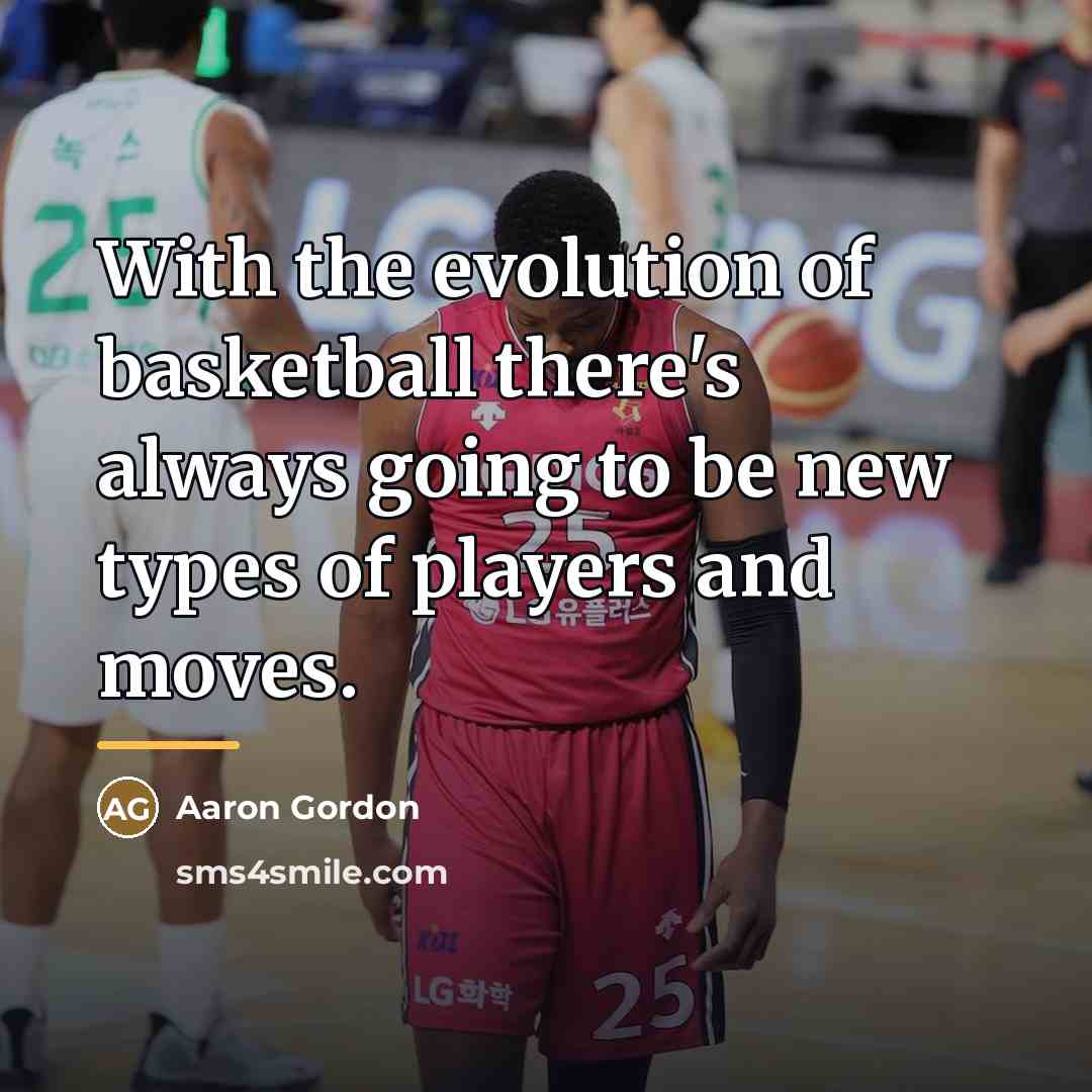“With the evolution of basketball there's always going to be…” quote by Aaron Gordon
