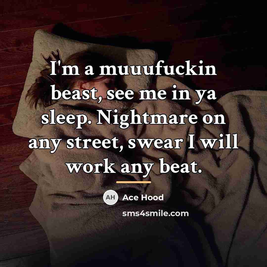 “I'm a muuufuckin beast, see me in ya sleep. Nightmare…” quote by Ace Hood