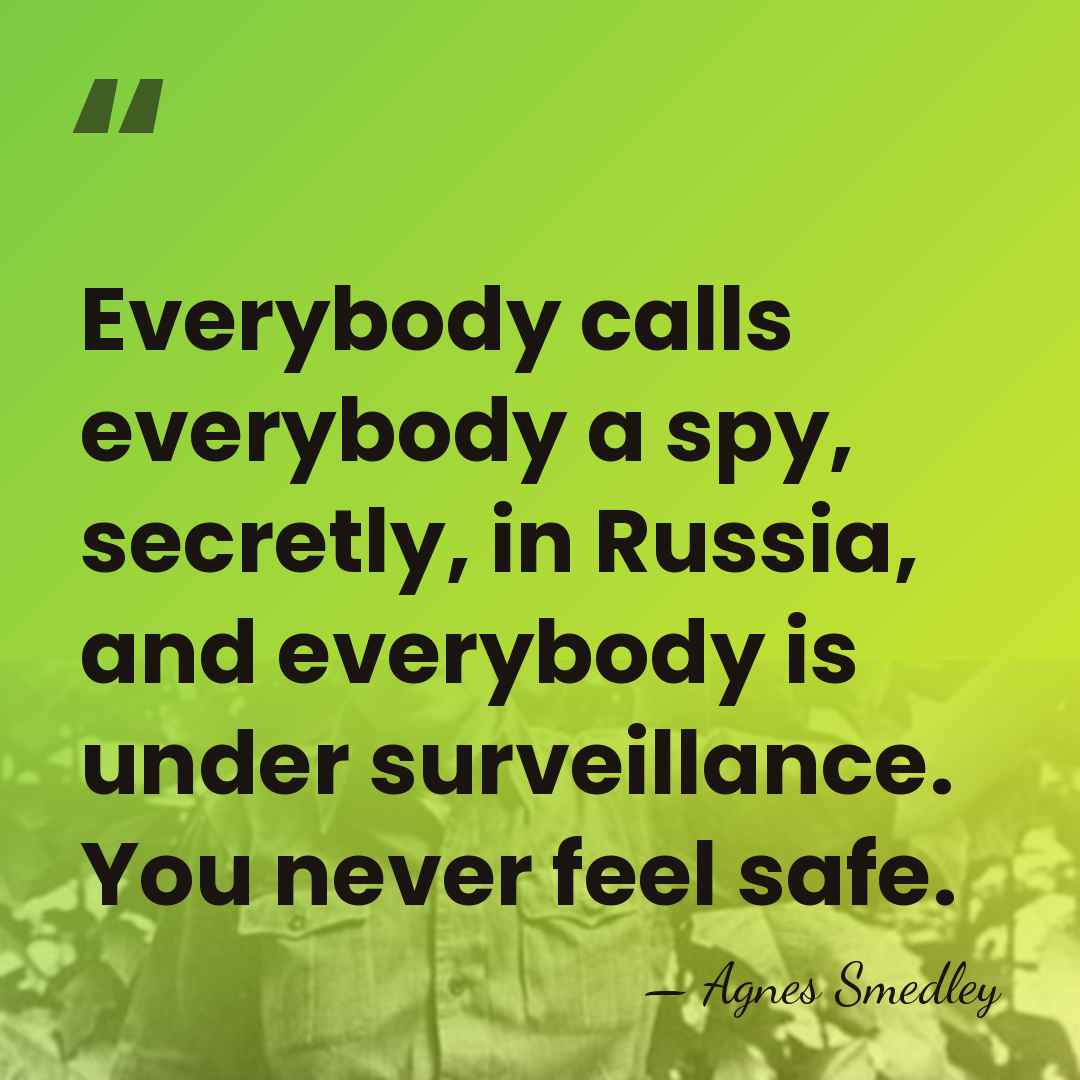 Everybody calls everybody a spy, secretly, in Russia, and everybody is under&hellip; - Agnes Smedley