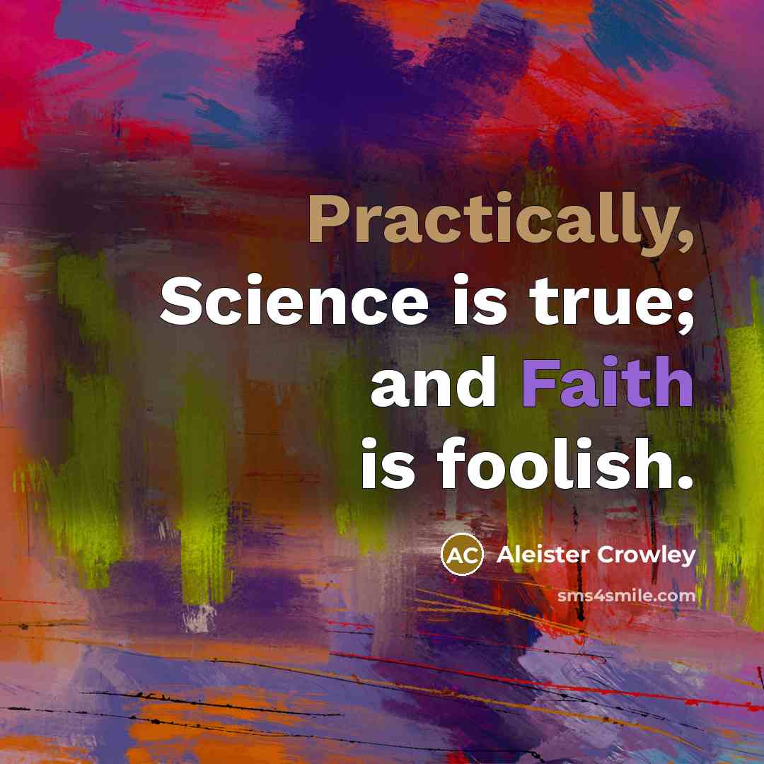 “Practically, Science is true; and Faith is foolish.” quote by Aleister Crowley