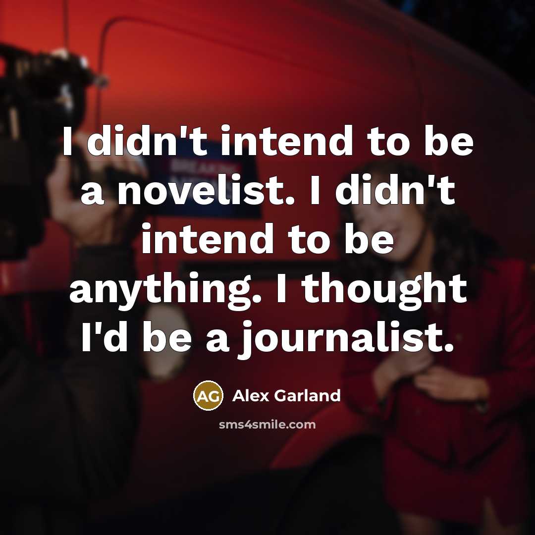 “I didn't intend to be a novelist. I didn't intend…” quote by Alex Garland