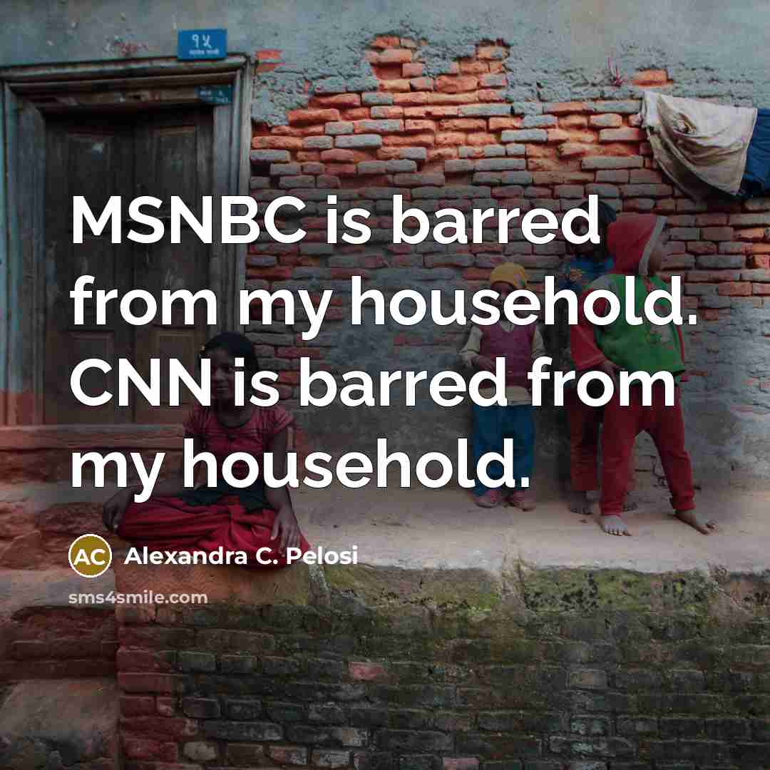 “MSNBC is barred from my household. CNN is barred from…” quote by Alexandra C. Pelosi
