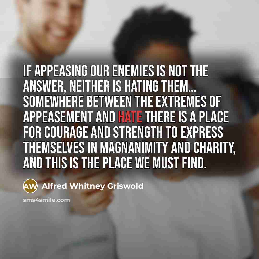 “If appeasing our enemies is not the answer, neither is…” quote by Alfred Whitney Griswold