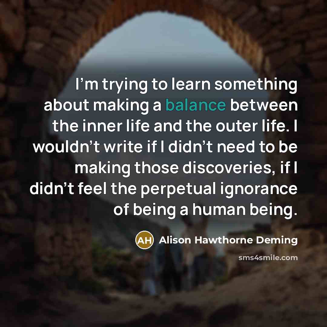 “I'm trying to learn something about making a balance between…” quote by Alison Hawthorne Deming
