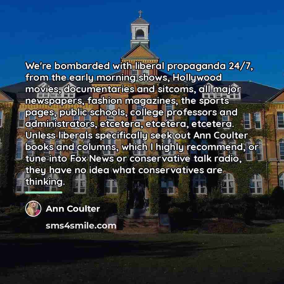 “We're bombarded with liberal propaganda 24/7, from the early morning…” quote by Ann Coulter